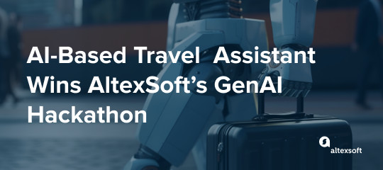 AI-based Travel Assistant Wins AltexSoft’s GenAI Hackathon